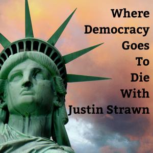 Where Democracy Goes to Die with Justin Strawn