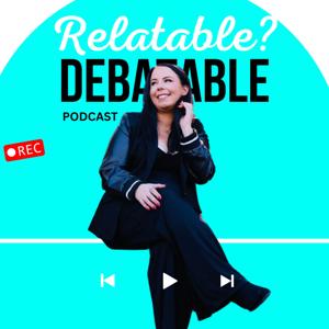 Relatable Debatable Podcast