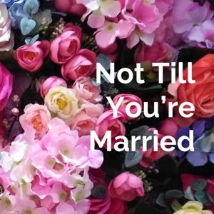 Not Till You’re Married