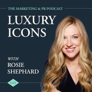 Luxury Icons: The Marketing and PR Podcast with Rosie Shephard