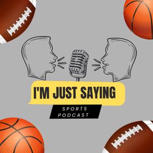 I'm Just Saying 
Sports Podcast