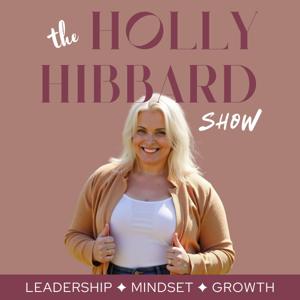The Holly Hibbard Show | Leadership. Mindset. Growth.