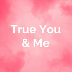 True You and Me podcast