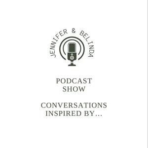 Jennifer&Belinda Podcast: Conversations Inspired By…