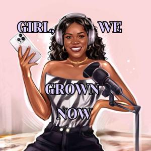 Girl, We Grown Now