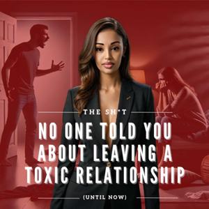 The Sh*t No One Told You About Leaving a Toxic Relationship (Until Now)