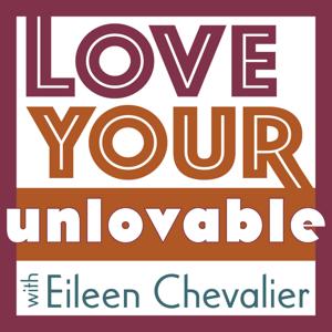 Love Your Unlovable - with Eileen Chevalier