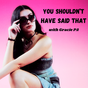You Shouldn’t Have Said That with Gracie PA