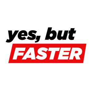 Yes, but FASTER