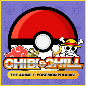 Chibi & Chill: The Anime & Pokémon Podcast