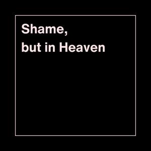 Shame, but in Heaven