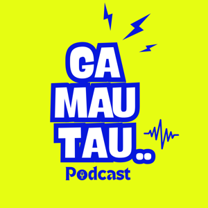 Ga Mau Tau Podcast