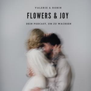 FLOWERS AND JOY - Dein Podcast, um zu wachsen
