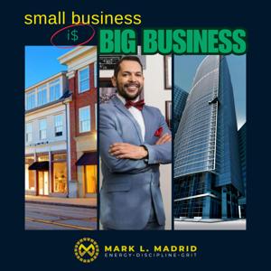 Small Business is Big Business with Mark L. Madrid