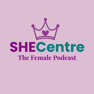SheCentre: The Female Podcast