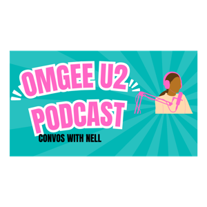 OMGEE U2 PODCAST CONVOS WITH NELL