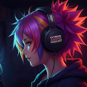 Extreme Anime Podcast