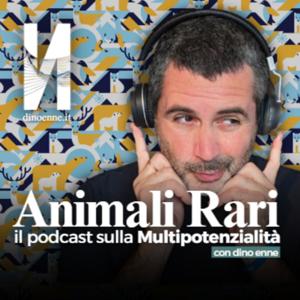 Animali Rari: il podcast sulla multipotenzialità con Dino Enne