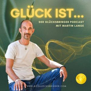 Alles, was glücklich macht - Der Glücksbringer Podcast mit Martin Lange