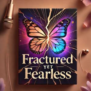 Fractured Yet Fearless