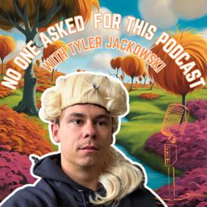 No One Asked For This Podcast by Tyler Jackowski