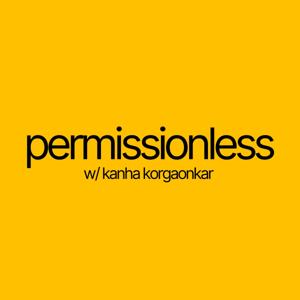 the permissionless podcast w/ kanha korgaonkar