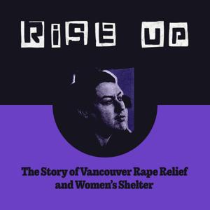 Rise Up! The Story of Vancouver Rape Relief and Women's Shelter