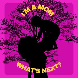 I'm A Mom, What's Next?