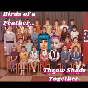 Birds Of A Feather, Throw Shade Together.