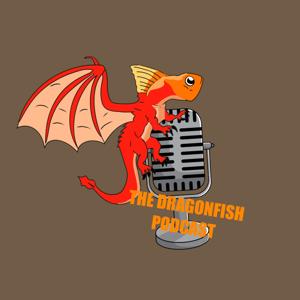 The Dragonfish Podcast