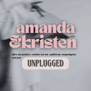 Unplugged Podcast with Amanda & Kristen