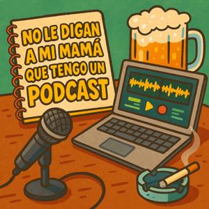 No Le Digan A Mi Mamá Que Tengo Un Podcast