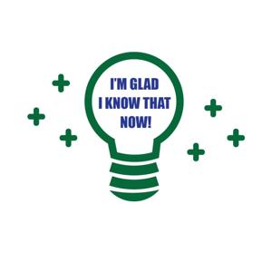 I’m Glad I Know That Now!