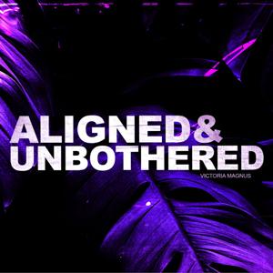 Aligned & UNBOTHERED