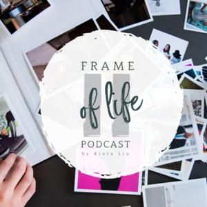 Frame of Life Podcast by Kiera Liu