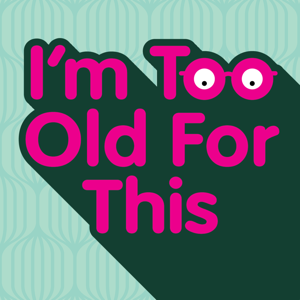 I’m Too Old For This