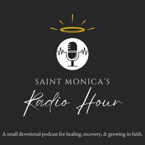 Saint Monica’s Radio Hour: A Small Devotional Podcast for Healing, Recovery, and Growing in Faith