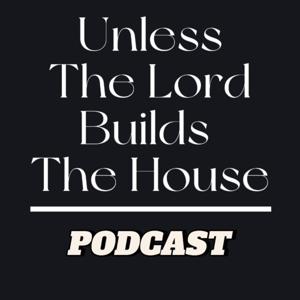 Unless The Lord Builds The House