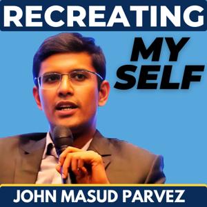 Recreating Myself w/ John Masud Parvez