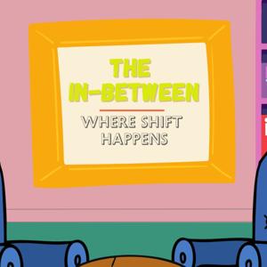 The In-Between: Where Shift Happens
