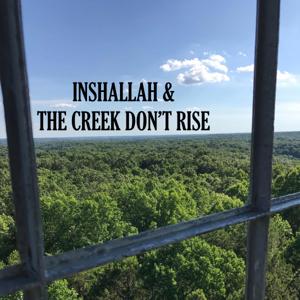 Inshallah & The Creek Don't Rise