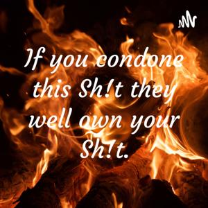 If you condone this Sh!t, they will own your Sh!t.