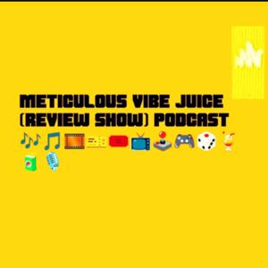 Meticulous Vibe Juice (Review Show) Podcast !!!!!!!!!!!!!!!!!!!!!!!