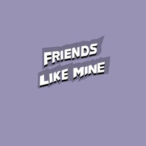 Friends Like Mine