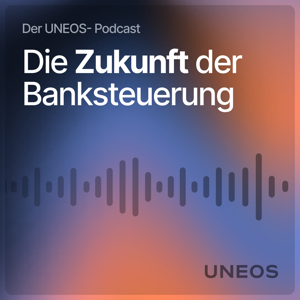 Die Zukunft der Banksteuerung - Der UNEOS-Podcast
