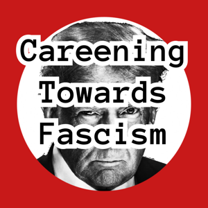 Careening Towards Fascism
