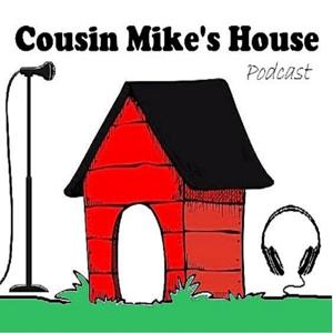 Cousin Mike's House Podcast