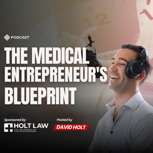 The Medical Entrepreneur’s Blueprint with David Holt