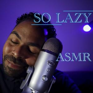 SO LAZY ASMR