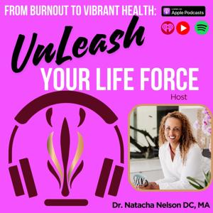 UnLEASH Your Life Force w/Dr. Natacha Nelson